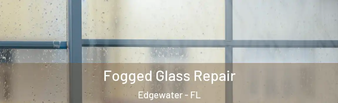  Fogged Glass Repair Edgewater - FL