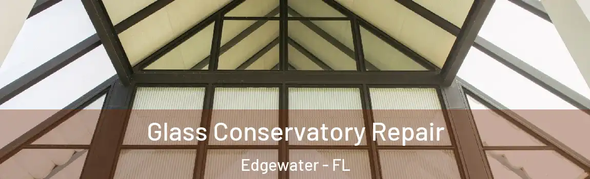  Glass Conservatory Repair Edgewater - FL