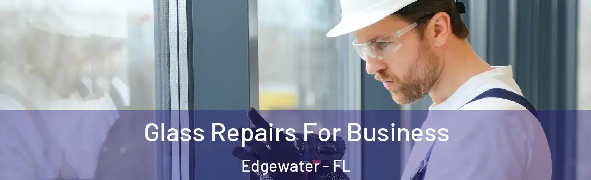  Glass Repairs For Business Edgewater - FL